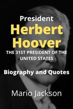 President Herbert Hoover: The 31st President of the United States (Biography and Quotes)