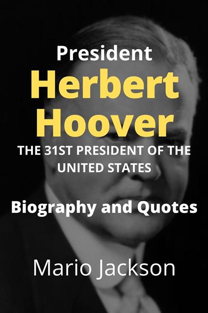 President Herbert Hoover: The 31st President of the United States (Biography and Quotes)