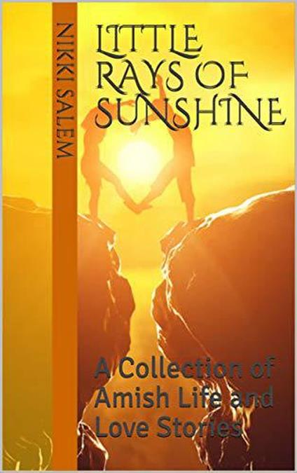 Little Rays of Sunshine A Collection of Amish Life and Love Stories