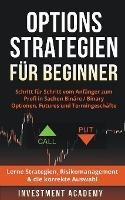 Optionsstrategien fur Beginner: Schritt fur Schritt vom Anfanger zum Profi in Sachen Binare / Binary Optionen, Futures und Termingeschafte - Lerne Strategien, Risikomanagement & die korrekte Auswahl - Investment Academy - cover