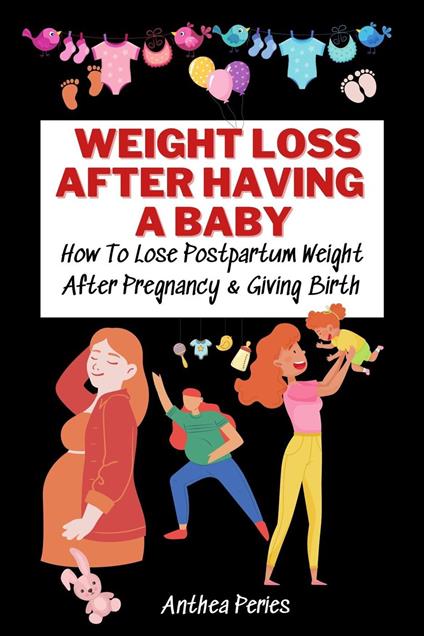 Weight Loss After Having A Baby: How To Lose Postpartum Weight After Pregnancy & Giving Birth