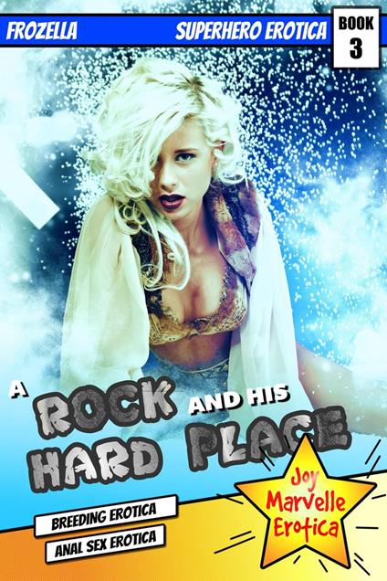 A Rock And His Hard Place : Frozella : Superhero Erotica Book 3 (Breeding Erotica Anal Sex Erotica)