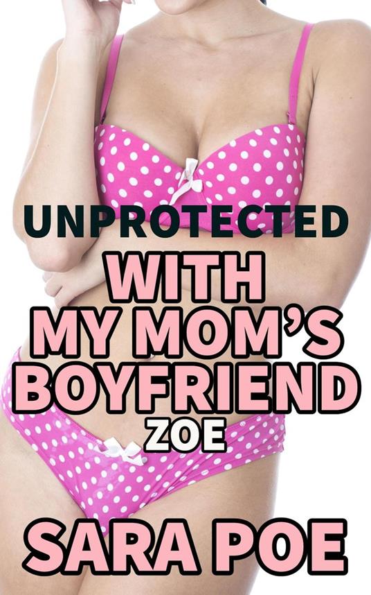 Unprotected With My Mom's Boyfriend - Zoe