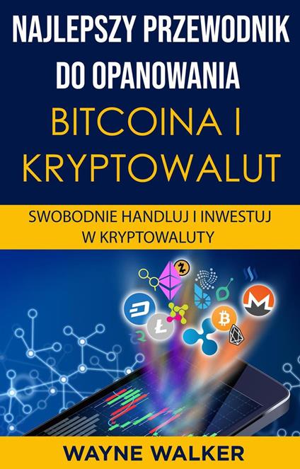 Najlepszy Przewodnik Do Opanowania Bitcoina i Kryptowalut - Wayne Walker - ebook