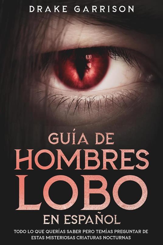 Guía de Hombres Lobo en Español: Todo lo que Querías Saber pero Temías  Preguntar de estas Misteriosas Criaturas Nocturnas - Garrison, Drake -  Ebook in inglese - EPUB2 con DRMFREE