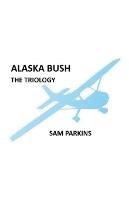 Alaska Bush The Trilogy - Samuel Parkins - cover