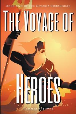 The Voyage of Heroes: Book Two of the Osteria Chronicles - Tammie Painter - cover
