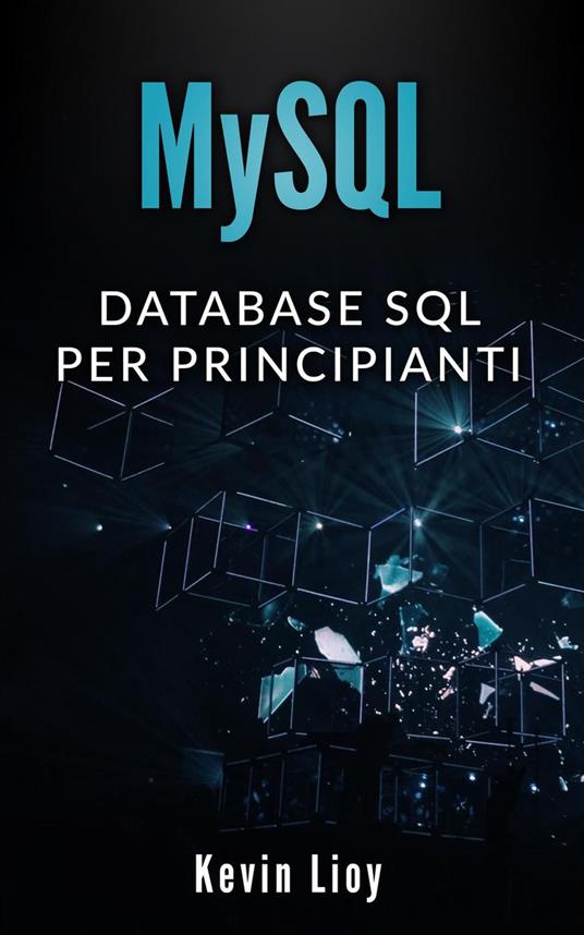 MySQL: Database SQL per Principanti - Kevin Lioy - ebook