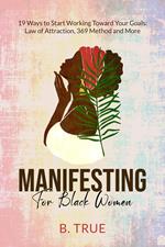 Manifesting For Black Women: 19 Ways to Start Working Toward Your Goals - Law of Attraction, 369 Method and More