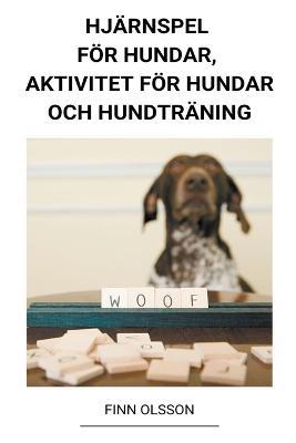 Hjarnspel foer Hundar, Aktivitet foer Hundar och Hundtraning - Finn Olsson - cover