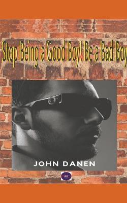 Stop Being a Good Boy! Be a Bad Boy - John Danen - cover