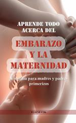 Aprende todo acerca del embarazo y la maternidad - Una guía para madres y padres primerizos