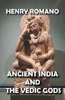 Ancient India and the Vedic Gods - Henry Romano - cover