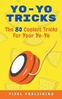 Yo Yo Tricks: The 80 Coolest Tricks for Your Yoyo - Pixel Publishing - cover