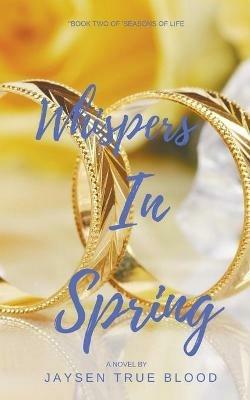 Whispers In Spring: Seasons Of Life, Book Two - Jaysen True Blood - cover