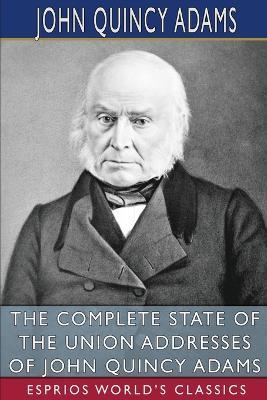 The Complete State of the Union Addresses of John Quincy Adams (Esprios Classics) - John Quincy Adams - cover