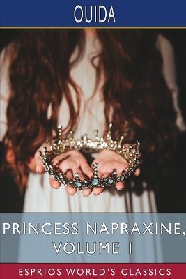 Princess Napraxine, Volume 1 (Esprios Classics): In Three Volumes - Ouida - cover