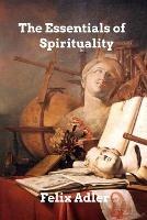 The Essentials of Spirituality - Felix Adler - cover