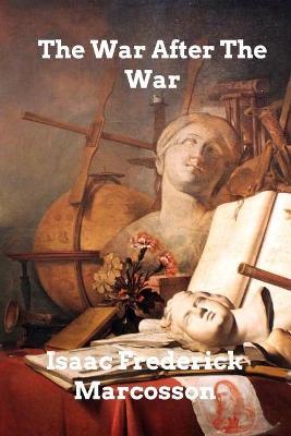 The War After the War - Isaac Frederick Marcosson - cover