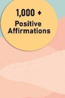 1000 + Positive Affirmations: Affirmations for Health, Wealth, Success, Love, and much more. - Idan Obot - cover