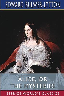 Alice, or The Mysteries (Esprios Classics) - Edward Bulwer Lytton Lytton - cover