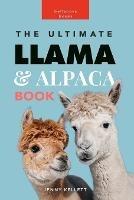 Llamas and Alpacas: The Ultimate Llama and Alpaca Book for Kids: 100+ Amazing Facts, Photos, Quiz and More - Jenny Kellett - cover