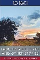 Laughing Bill Hyde and Other Stories (Esprios Classics) - Rex Beach - cover