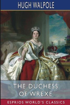 The Duchess of Wrexe (Esprios Classics) - Hugh Walpole - cover