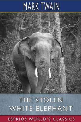 The Stolen White Elephant (Esprios Classics) - Mark Twain - cover
