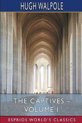 The Captives - Volume I (Esprios Classics) - Hugh Walpole - cover