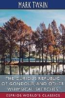 The Curious Republic of Gondour, and Other Whimsical Sketches (Esprios Classics)