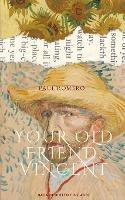 Your Old Friend Vincent: Reminiscing the Life of One Art's Greatest Painters - Paul Romero - cover