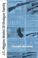 JC Higgins Model 10 Shotgun Family: The History, Use, and Maintenance of J.C. Higgins Bolt Action Shotguns - Donald Woolley - cover