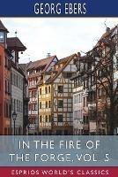 In the Fire of the Forge, Vol. 5 (Esprios Classics): A Romance of Old Nuremberg - Georg Ebers - cover