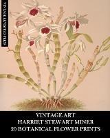 Vintage Art: Harriet Stewart Miner: 20 Botanical Flower Prints: Orchid Ephemera for Framing, Home Decor and Collages - Vintage Revisited Press - cover