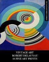 Vintage Art: Robert Delaunay: 18 Fine Art Prints: Ephemera for Framing, Home Decor, Decoupage and Junk Journals - Vintage Revisited Press - cover