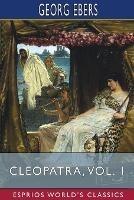 Cleopatra, Vol. 1 (Esprios Classics): Translated by Mary J. Safford - Georg Ebers - cover