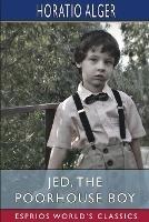 Jed, the Poorhouse Boy (Esprios Classics) - Horatio Alger - cover