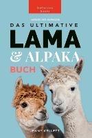 Lamas und Alpakas: Das Ultimative Lama und Alpaka Buch fur Kinder: 100+ erstaunliche Lama- und Alpaka-Fakten, Fotos und mehr - Jenny Kellett - cover