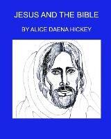 Jesus and the Bible: Jesus - Alice Daena Hickey - cover