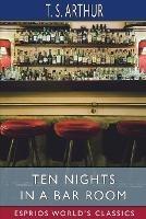 Ten Nights in a Bar Room (Esprios Classics) - T S Arthur - cover