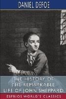 The History of the Remarkable Life of John Sheppard (Esprios Classics) - Daniel Defoe - cover