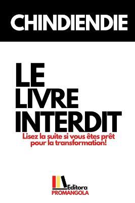 LE LIVRE INTERDIT - Chindiendie: Lisez la suite si vous etes pret pour la transformation! - Chindiendie - cover