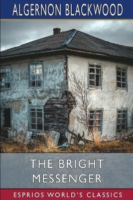 The Bright Messenger (Esprios Classics) - Algernon Blackwood - cover