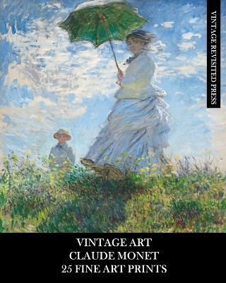 Vintage Art: Claude Monet: 25 Fine Art Prints: Impressionist Ephemera for Framing, Collages, and Junk Journals - Vintage Revisited Press - cover