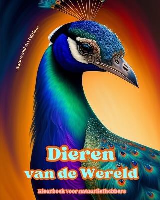 Dieren van de wereld - Kleurboek voor natuurliefhebbers - Creatieve en ontspannende sc?nes uit de dierenwereld: Een verzameling krachtige ontwerpen die het dierenleven vieren - Nature,Art Editions - cover