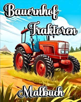 Bauernhof Traktoren Malbuch: Wunderschöne landwirtschaftliche Lastwagen und Fahrzeuge zum Ausmalen - Luna B Helle - cover