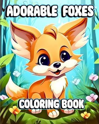 Adorable Foxes Coloring Book: Beautiful Fox Coloring Pages for Kids with Cute Animals - Sophia Caleb - cover