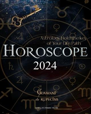 Horoscope 2024: Astrology Hold the key to Your Life Path - Giovanni Da Rupecisa - cover