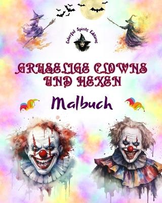 Gruselige Clowns und Hexen - Malbuch - Die verst?rendsten Kreaturen von Halloween: Eine Sammlung erschreckender Designs zur F?rderung der Kreativit?t - Colorful Spirits Editions - cover